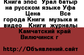 Книга эпос “Урал-батыр“ на русском языке Уфа, 1981 › Цена ­ 500 - Все города Книги, музыка и видео » Книги, журналы   . Камчатский край,Вилючинск г.